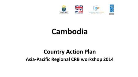 Cambodia Country Action Plan Asia-Pacific Regional CRB workshop 2014.