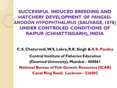 SUCCESSFUL INDUCED BREEDING AND HATCHERY DEVELOPMENT OF PANGASI- ANODON HYPOPHTHALMUS (SAUVAGE, 1878) UNDER CONTROLED CONDITIONS OF RAIPUR (CHHATTISGARH),