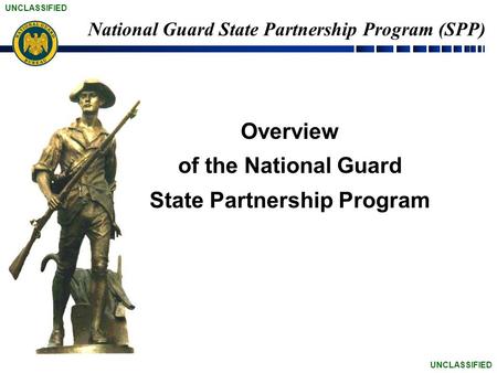 UNCLASSIFIED National Guard State Partnership Program (SPP) Overview of the National Guard State Partnership Program.