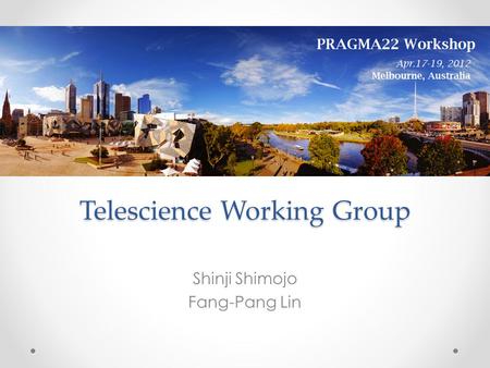 Telescience Working Group Shinji Shimojo Fang-Pang Lin.