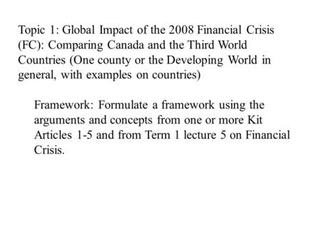 Topic 1: Global Impact of the 2008 Financial Crisis (FC): Comparing Canada and the Third World Countries (One county or the Developing World in general,