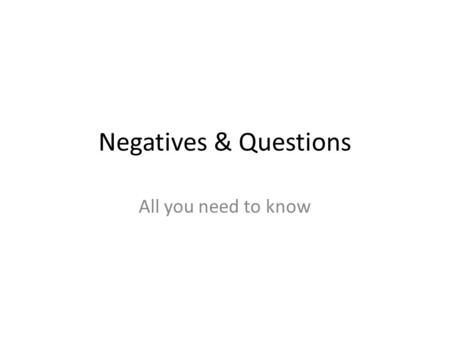 Negatives & Questions All you need to know. Rule #1  BE Verb is special Negatives Yes/No Questions RuleNOT goes AFTER the BE verbMove the BE verb to.