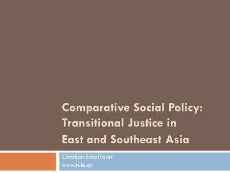 Comparative Social Policy: Transitional Justice in East and Southeast Asia Christian Schafferer www.fule.at.