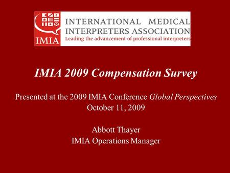 IMIA 2009 Compensation Survey Presented at the 2009 IMIA Conference Global Perspectives October 11, 2009 Abbott Thayer IMIA Operations Manager.
