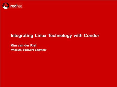 Integrating Linux Technology with Condor Kim van der Riet Principal Software Engineer.