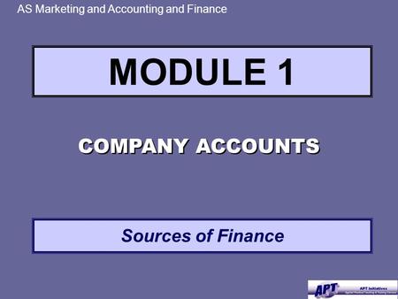 MODULE 1 AS Marketing and Accounting and Finance COMPANY ACCOUNTS Sources of Finance.