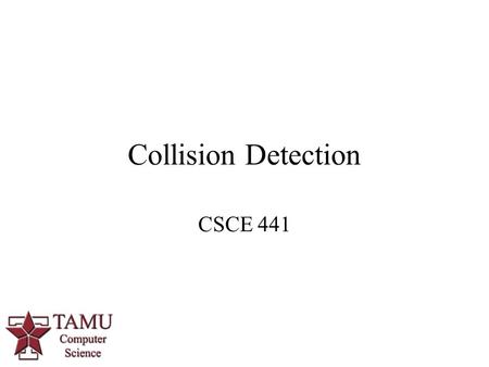 Collision Detection CSCE 441. 2/60 What is Collision Detection?  Given two geometric objects, determine if they overlap.  Typically, at least one of.