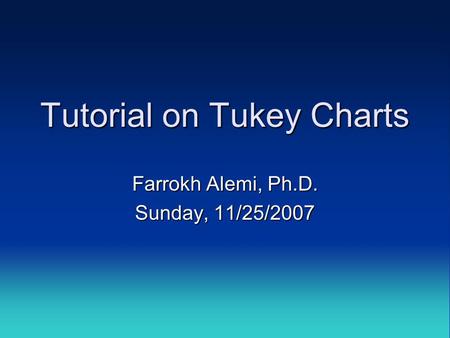 Tutorial on Tukey Charts Farrokh Alemi, Ph.D. Sunday, 11/25/2007.