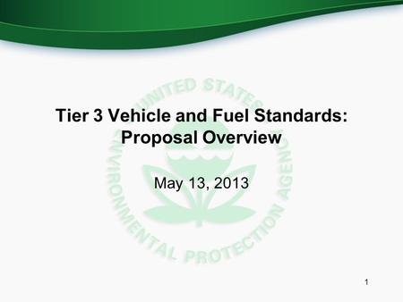Tier 3 Vehicle and Fuel Standards: Proposal Overview May 13, 2013 1.