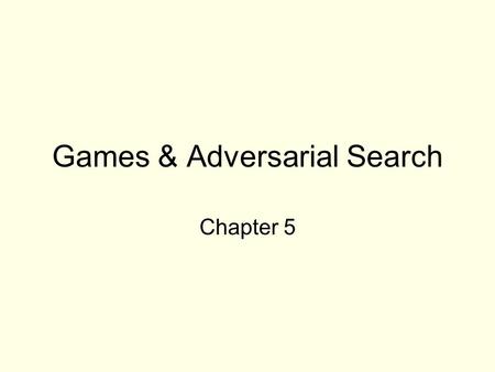 Games & Adversarial Search Chapter 5. Games vs. search problems Unpredictable opponent  specifying a move for every possible opponent’s reply. Time.