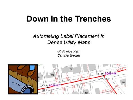 Down in the Trenches Automating Label Placement in Dense Utility Maps Jill Phelps Kern Cynthia Brewer.