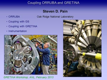 Coupling ORRUBA and GRETINA Steven D. Pain Oak Ridge National Laboratory ORRUBA Coupling with GS Coupling with GRETINA Instrumentation GRETINA Workshop,