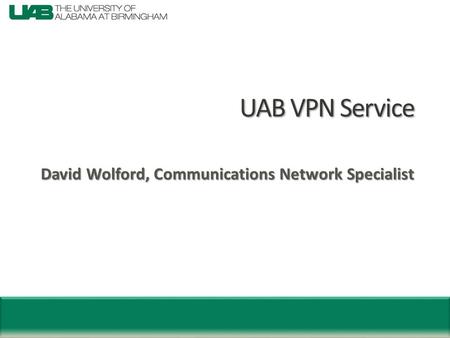UAB VPN Service David Wolford, Communications Network Specialist.