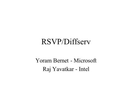 RSVP/Diffserv Yoram Bernet - Microsoft Raj Yavatkar - Intel.