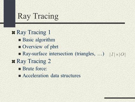 Ray Tracing Ray Tracing 1 Basic algorithm Overview of pbrt Ray-surface intersection (triangles, …) Ray Tracing 2 Brute force: Acceleration data structures.