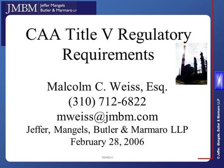 © Jeffer, Mangels, Butler & Marmaro LLP CAA Title V Regulatory Requirements Malcolm C. Weiss, Esq. (310) 712-6822 Jeffer, Mangels, Butler.