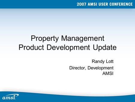 Property Management Product Development Update Randy Lott Director, Development AMSI.