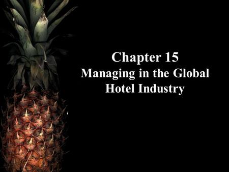 Chapter 15 Managing in the Global Hotel Industry