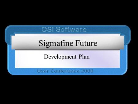 Sigmafine Future Development Plan. The Plan Immediate Value Add short-term high value components Build a toolset for future development Full Integration.