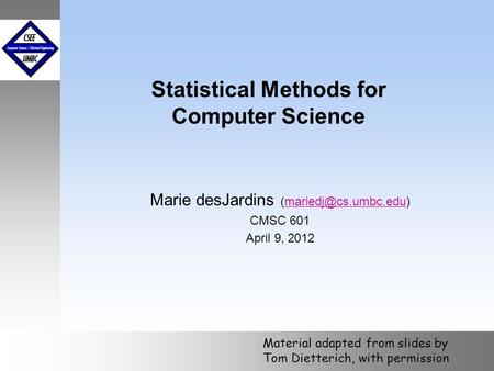 October 1999 Statistical Methods for Computer Science Marie desJardins CMSC 601 April 9, 2012 Material adapted.