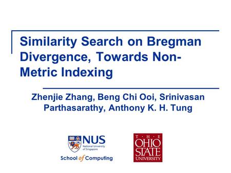 Similarity Search on Bregman Divergence, Towards Non- Metric Indexing Zhenjie Zhang, Beng Chi Ooi, Srinivasan Parthasarathy, Anthony K. H. Tung.