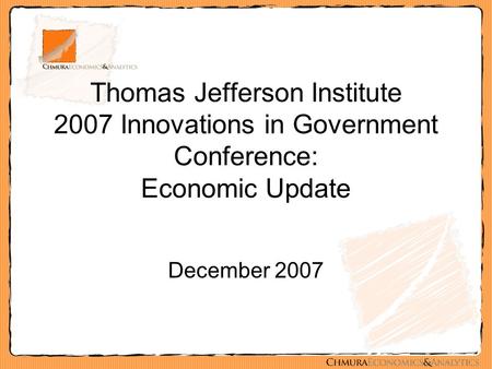 December 2007 Thomas Jefferson Institute 2007 Innovations in Government Conference: Economic Update.