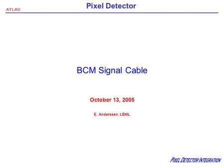 ATLAS Pixel Detector BCM Signal Cable October 13, 2005 E. Anderssen, LBNL.
