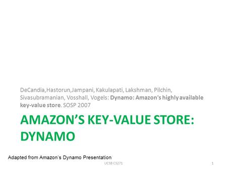 AMAZON’S KEY-VALUE STORE: DYNAMO DeCandia,Hastorun,Jampani, Kakulapati, Lakshman, Pilchin, Sivasubramanian, Vosshall, Vogels: Dynamo: Amazon's highly available.