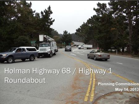 Holman Highway 68 / Highway 1 Roundabout Planning Commission May 14, 2013.