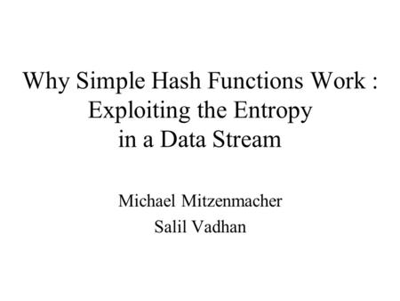 Why Simple Hash Functions Work : Exploiting the Entropy in a Data Stream Michael Mitzenmacher Salil Vadhan.