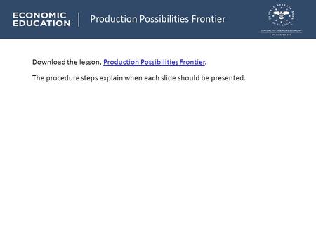 Production Possibilities Frontier Download the lesson,Production Possibilities Frontier. The procedure steps explain when each slide should be presented.