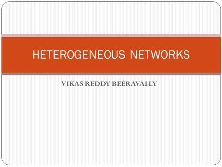 VIKAS REDDY BEERAVALLY HETEROGENEOUS NETWORKS. Radio Network Evolution to heterogeneous Todays Networks 2015 Heterogeneous Networks Single Standard Radio.