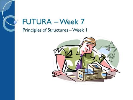 FUTURA – Week 7 Principles of Structures – Week 1.