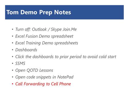 Tom Demo Prep Notes Turn off: Outlook / Skype Join.Me Excel Fusion Demo spreadsheet Excel Training Demo spreadsheets Dashboards Click the dashboards to.