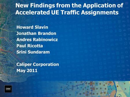 New Findings from the Application of Accelerated UE Traffic Assignments Howard Slavin Jonathan Brandon Andres Rabinowicz Paul Ricotta Srini Sundaram Caliper.