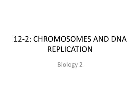 12-2: CHROMOSOMES AND DNA REPLICATION