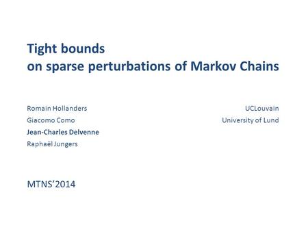 Tight bounds on sparse perturbations of Markov Chains Romain Hollanders Giacomo Como Jean-Charles Delvenne Raphaël Jungers UCLouvain University of Lund.