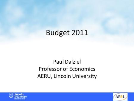 Budget 2011 Paul Dalziel Professor of Economics AERU, Lincoln University.