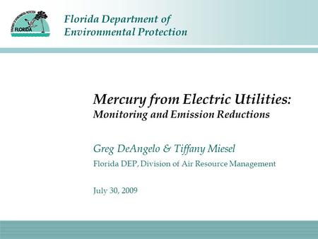 Florida Department of Environmental Protection Mercury from Electric Utilities: Monitoring and Emission Reductions Greg DeAngelo & Tiffany Miesel Florida.