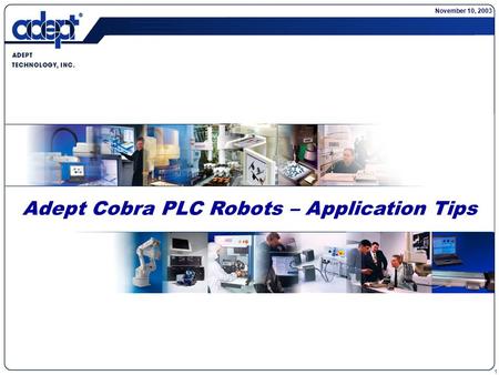 1 Adept Cobra PLC Robots – Application Tips November 10, 2003.