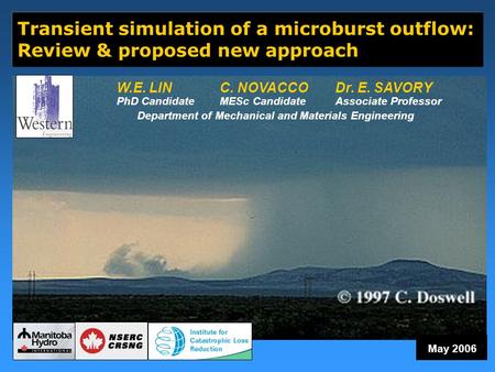 Transient simulation of a microburst outflow: Review & proposed new approach May 2006 W.E. LIN PhD Candidate C. NOVACCO MESc Candidate Dr. E. SAVORY Associate.