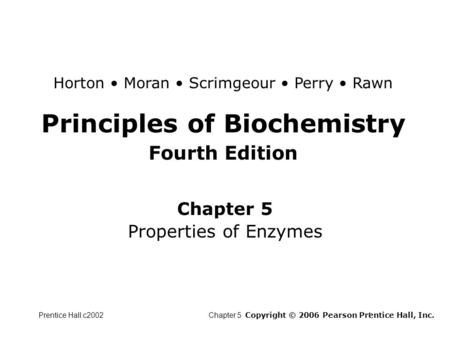 Prentice Hall c2002Chapter 51 Principles of Biochemistry Fourth Edition Chapter 5 Properties of Enzymes Copyright © 2006 Pearson Prentice Hall, Inc. Horton.