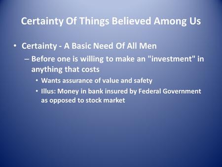 Certainty Of Things Believed Among Us Certainty - A Basic Need Of All Men – Before one is willing to make an investment in anything that costs Wants.