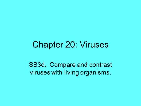 SB3d. Compare and contrast viruses with living organisms.