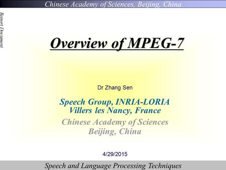 Chinese Academy of Sciences, Beijing, China Speech and Language Processing Techniques Report Document Overview of MPEG-7 Dr Zhang Sen Speech Group, INRIA-LORIA.