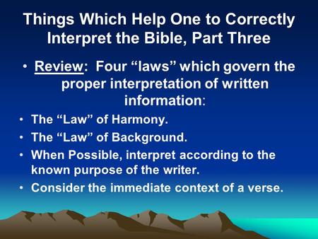 Things Which Help One to Correctly Interpret the Bible, Part Three Review: Four “laws” which govern the proper interpretation of written information: The.