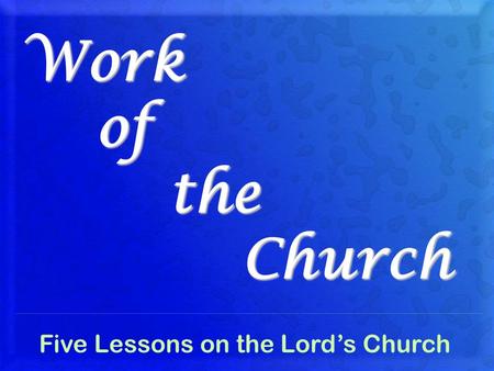 Work of the Church Five Lessons on the Lord’s Church.
