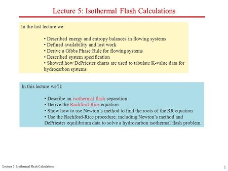 Lecture 5: Isothermal Flash Calculations 1 In the last lecture we: Described energy and entropy balances in flowing systems Defined availability and lost.
