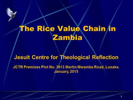 The Rice Value Chain in Zambia 1 Jesuit Centre for Theological Reflection JCTR Premises Plot No. 3813 Martin Mwamba Road, Lusaka. January, 2015.