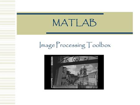 MATLAB Image Processing Toolbox. Introduction  Collection of functions (MATLAB files) that supports a wide range of image processing operations  Documentation.